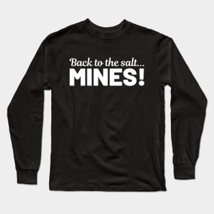 Back to the Salt Mines! Long Sleeve T-Shirt